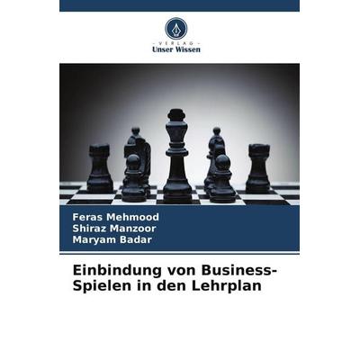 Einbindung von Business-Spielen in den Lehrplan, Taschenbuch von Feras Mehmood,Shiraz Manzoor,Maryam Badar, Verlag Unser Wissen