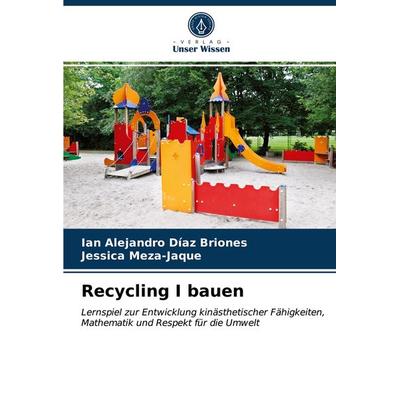 Recycling I bauen, Taschenbuch von Ian Alejandro Díaz Briones,Jessica Meza-Jaque, Verlag Unser Wissen, 978-620-3-25131-9