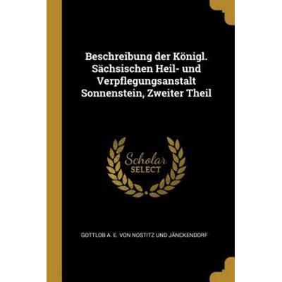 Beschreibung Der Königl. Sächsischen Heil- Und Verpflegungsanstalt Sonnenstein, Zweiter Theil, Taschenbuch von , Creative Media Partners, LLC,