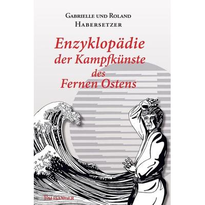 Enzyklopädie der Kampfkünste des Fernen Ostens, Gebundene Ausgabe von Roland Habersetzer,Gabrielle Habersetzer, Palisander Verlag - Elstner & Elstner