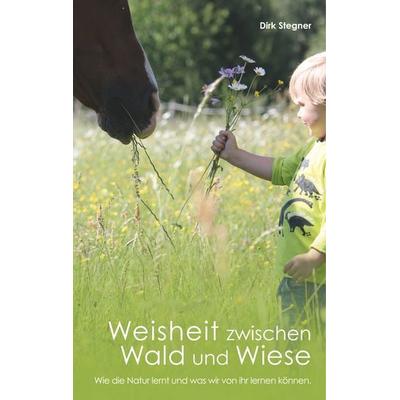 Weisheit zwischen Wald und Wiese, Gebundene Ausgabe von Dirk Stegner, BoD – Books on Demand, 978-3-7481-1142-9