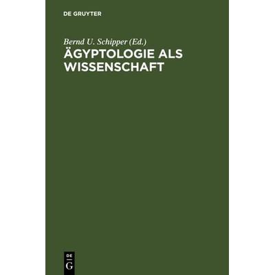 Ägyptologie als Wissenschaft, Gebundene Ausgabe von Bernd U. Schipper, De Gruyter, 978-3-11-018665-9