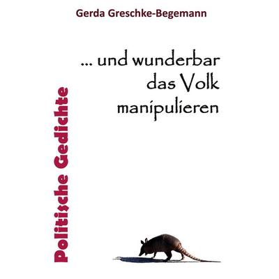 ... und wunderbar das Volk manipulieren, Taschenbuch von Gerda Greschke-Begemann, BoD – Books on Demand, 978-3-7568-6057-9