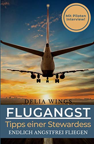 Delia Wings - Flugangst-Tipps einer Stewardess: Endlich angstfrei fliegen! Mit Piloten Interview und anwendbaren Tipps zur Beruhigung - Preis vom 11.10.2026 15:43:13 h