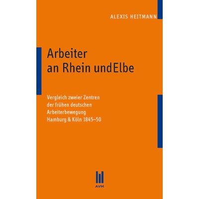 Arbeiter an Rhein und Elbe, Taschenbuch von Alexis Heitmann, Akademische Verlagsgemeinschaft München, 978-3-86924-784-7