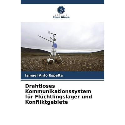 Drahtloses Kommunikationssystem für Flüchtlingslager und Konfliktgebiete, Taschenbuch von Ismael Antó Espelta, Verlag Unser Wissen, 978-620-5-23923-0