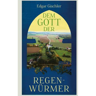 Dem Gott der Regenwürmer, Gebundene Ausgabe von Edgar Gischler, BoD – Books on Demand, 978-3-7526-5287-1