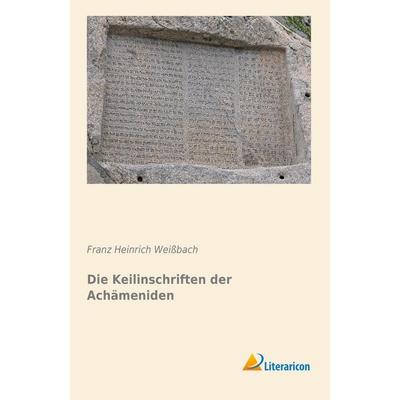 Die Keilinschriften der Achämeniden, Taschenbuch von , Literaricon, 978-3-95697-218-8