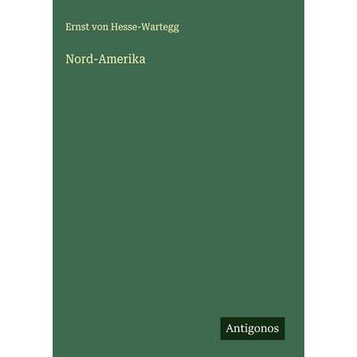 Nord-Amerika, Gebundene Ausgabe von Ernst Hesse-Wartegg, Antigonos Verlag, 978-3-563-43162-7