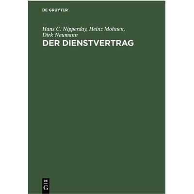 Der Dienstvertrag, Gebundene Ausgabe von Hans C. Nipperday,Heinz Mohnen,Dirk Neumann, De Gruyter, 978-3-11-230020-6