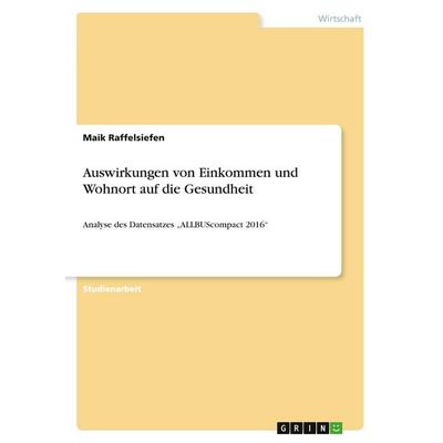 Auswirkungen von Einkommen und Wohnort auf die Gesundheit, Taschenbuch von Maik Raffelsiefen, GRIN, 978-3-346-26432-9