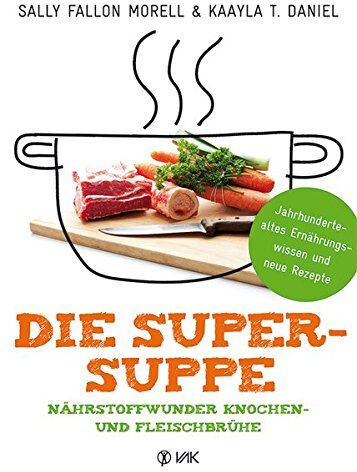 Sally Fallon Morell - Die Super-Suppe: Nährstoffwunder Knochen- und Fleischbrühe: Jahrhundertealtes Ernährungswissen und neue Rezepte - Preis vom 09.10.2026 07:28:09 h
