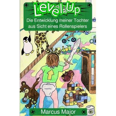 Level Up / Level Up - Die Entwicklung meiner Tochter aus Sicht eines Rollenspielers, Taschenbuch von Marcus Major, Epubli, 978-3-7485-5033-4