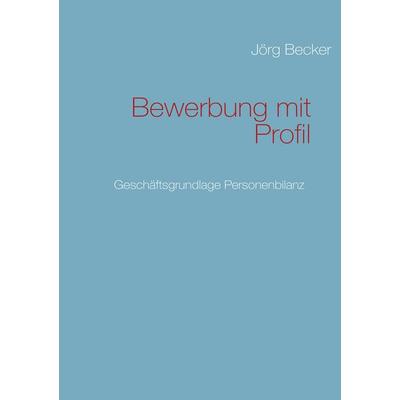 Bewerbung mit Profil, Taschenbuch von Jörg Becker, BoD – Books on Demand, 978-3-8370-5025-7