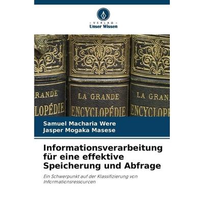 Informationsverarbeitung für eine effektive Speicherung und Abfrage, Taschenbuch von Samuel Macharia Were,Jasper Mogaka Masese, Verlag Unser Wissen