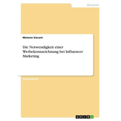 Die Notwendigkeit einer Werbekennzeichnung bei Influencer Marketing, Taschenbuch von Melanie Sierant, GRIN, 978-3-389-01593-3