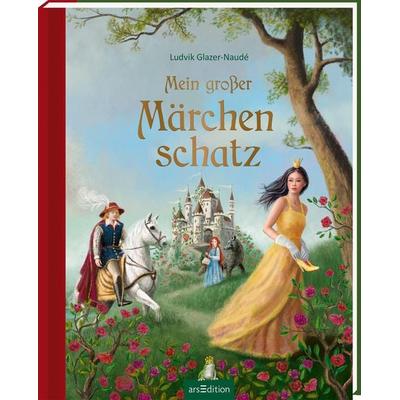 Mein großer Märchenschatz, Gebundene Ausgabe von Gebrüder Grimm,Hans Christian Andersen, arsedition, 978-3-8458-4523-4