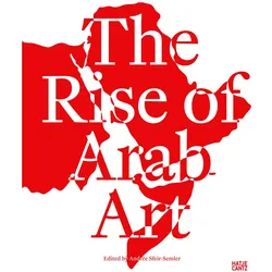 The Rise of Arab Art, Fachbücher von Lawrence/Akkouche, AbouElFetouh, Tarek/AbuHamdan, Bilaletal