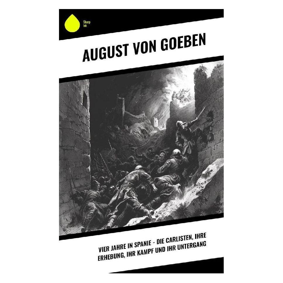 Sharp Ink Vier Jahre in Spanie - Die Carlisten, ihre Erhebung, ihr Kampf und ihr Untergang (Deutsch, Softcover, August von Goeben) (57016787)