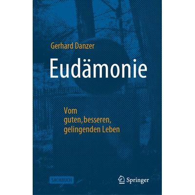 Eudämonie - Vom guten, besseren, gelingenden Leben, Gebundene Ausgabe von Gerhard Danzer, Springer Berlin, 978-3-662-67422-2