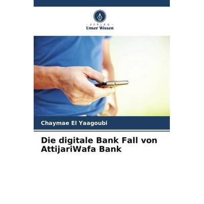 El Yaagoubi, C: Die digitale Bank Fall von AttijariWafa Bank, Taschenbuch von Chaymae El Yaagoubi, Verlag Unser Wissen, 978-620-5-86421-0