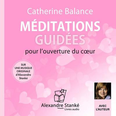 Méditations guidées pour l'ouverture du coeur - Catherine Balance, Audio, 9782898130076