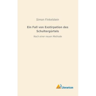 Ein Fall von Exstirpation des Schultergürtels, Taschenbuch von Simon Finkelstein, Literaricon, 978-3-95697-826-5