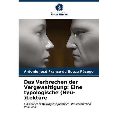 Das Verbrechen der Vergewaltigung: Eine typologische (Neu-)Lektüre, Taschenbuch von Antonio José Franco de Souza Pêcego, Verlag Unser Wissen,
