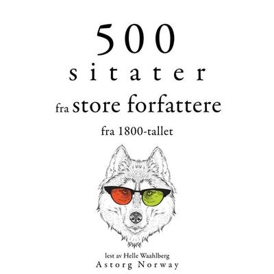 500 sitater fra store forfattere fra 1800-tallet - Victor Hugo,Alexandre Dumas,Francois Rene de Chateaubriand,Fyodor Dostoievski,Gustave Flaubert,