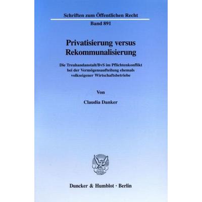 Privatisierung versus Rekommunalisierung., Taschenbuch von Claudia Danker, Duncker & Humblot, 978-3-428-10279-2