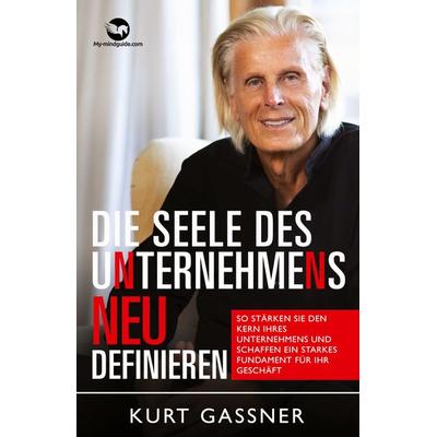 Die Seele Des Unternehmens Neu Definieren, Gebundene Ausgabe von Gassner Kurt Friedrich, My-mindguide, 978-3-9879399-1-4