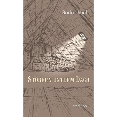 Stöbern unterm Dach, Gebundene Ausgabe von Bodo Uibel, Tredition, 978-3-347-14131-5