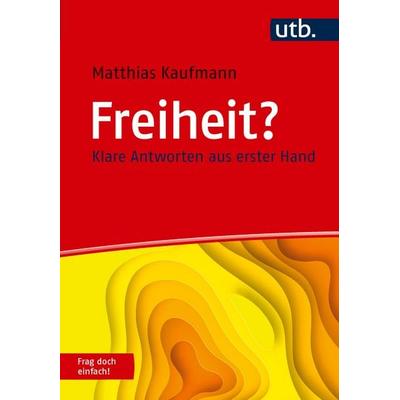 Freiheit? Frag doch einfach!, Taschenbuch von Matthias Kaufmann, Utb GmbH, 978-3-8252-6385-0