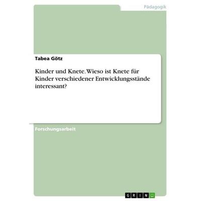 Kinder und Knete. Wieso ist Knete für Kinder verschiedener Entwicklungsstände interessant?, Taschenbuch von Tabea Götz, GRIN, 978-3-346-68394-6