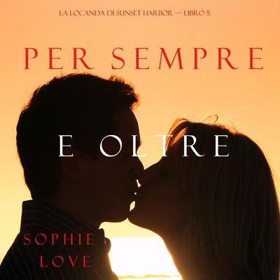 Per Sempre e Oltre (La Locanda di Sunset Harbor – Libro 5) - Sophie Love, Audio, 9781094317298