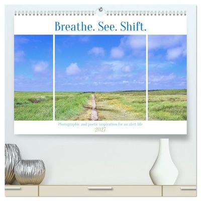 Breathe. See. Shift. Photographic and poetic inspiration for an alert life (High Quality Premium Wall Calendar 2027 DIN A2 landscape),CALVENDO 12
