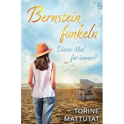 Bernsteinfunkeln / Dieses Mal für immer? Ein Ostseeroman : Der emotionsgeladene Auftakt zur Bernsteinfunkeln-Reihe, Taschenbuch von Torine Mattutat,