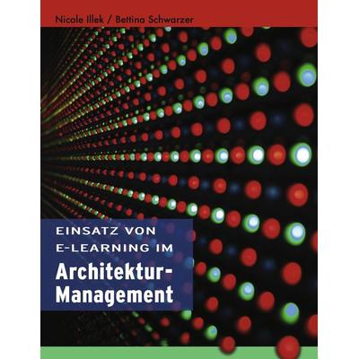 Einsatz von E-Learning im Architekturmanagement, Taschenbuch von Nicole Illek,Bettina Schwarzer, BoD – Books on Demand, 978-3-8391-6865-3