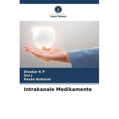 Intrakanale Medikamente, Taschenbuch von Divakar K. P.,Siri J.,Pavan Kulkarni, Verlag Unser Wissen, 978-620-4-79438-9