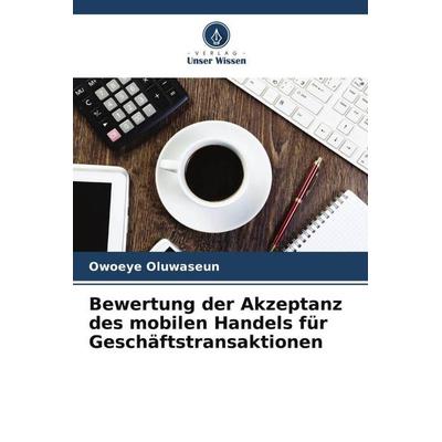 Bewertung der Akzeptanz des mobilen Handels für Geschäftstransaktionen, Taschenbuch von Owoeye Oluwaseun, Verlag Unser Wissen, 978-620-5-06965-3