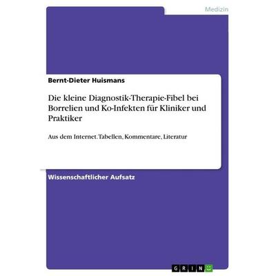 Die kleine Diagnostik-Therapie-Fibel bei Borrelien und Ko-Infekten für Kliniker und Praktiker, Taschenbuch von Bernt-Dieter Huismans, GRIN,