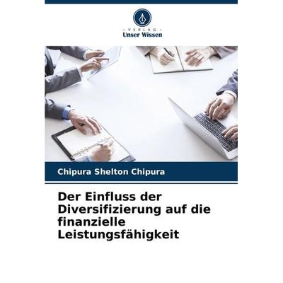 Der Einfluss der Diversifizierung auf die finanzielle Leistungsfähigkeit, Taschenbuch von Chipura Shelton Chipura, Verlag Unser Wissen,