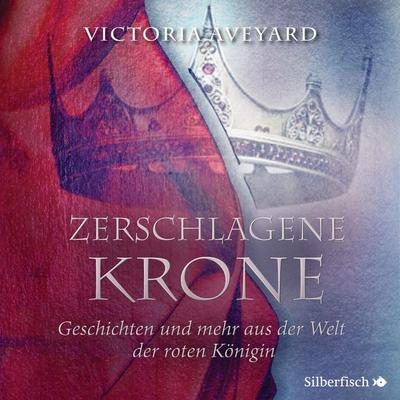 Zerschlagene Krone - Geschichten und mehr aus der Welt der roten Königin (Die Farben des Blutes 5) - Victoria Aveyard, Audio, 9783844923995