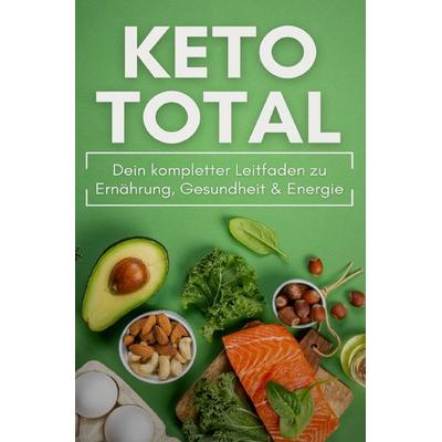 KETO TOTAL: Dein kompletter Leitfaden zu Ernährung, Gesundheit & Energie, Taschenbuch von Pointing Globe, Epubli, 978-3-565-16397-7