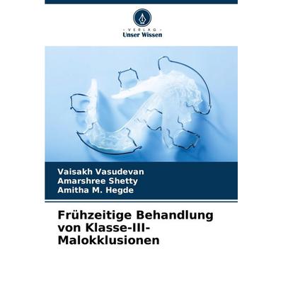 Frühzeitige Behandlung von Klasse-III-Malokklusionen, Taschenbuch von Vaisakh Vasudevan,Amarshree Shetty,Amitha M. Hegde, Verlag Unser Wissen,