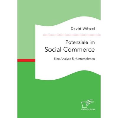 Potenziale im Social Commerce: Eine Analyse für Unternehmen, Taschenbuch von David Wötzel, Diplomica Verlag GmbH, 978-3-95934-806-5