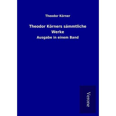 Theodor Körners sämmtliche Werke, Taschenbuch von Theodor Körner, BoD - Books on Demand