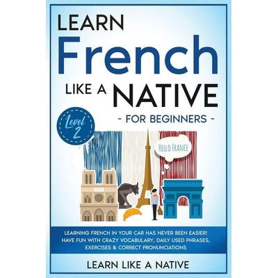 Learn French Like a Native for Beginners - Level 2, Taschenbuch von Learn Like A. Native, Learn Like A Native, 978-1-80209-054-3