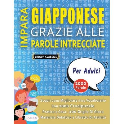 IMPARA GIAPPONESE GRAZIE ALLE PAROLE INTRECCIATE - PER ADULTI - Scopri Come Migliorare Il Tuo Vocabolario Con 2000 Crucipuzzle e Pratica a Casa - 100