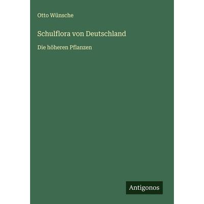 Schulflora von Deutschland, Gebundene Ausgabe von Otto Wünsche, Antigonos Verlag, 978-3-563-89661-7